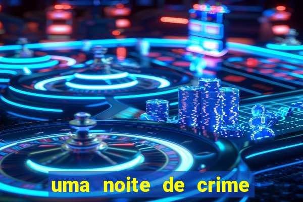 uma noite de crime dublado drive